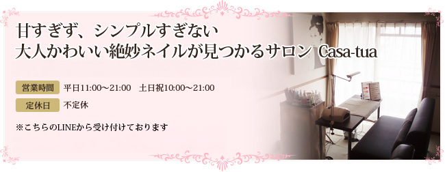 甘すぎず、シンプルすぎない 大人かわいい絶妙ネイルが見つかるサロンCasa-tua ご予約はお電話にて [TEL]092-791-6076 [受付時間]AM11:00～PM9:00（不定休） ※電話に出れない場合がございますその際は、こちらのメールフォームからも受け付けております