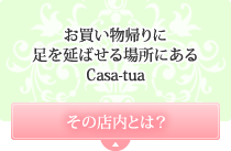 お買い物帰りに足を延ばせる場所にあるCasa-tua その店内とは？