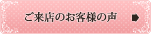 ご来店のお客様の声